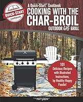 Cooking With The Char-Broil Outdoor Gas Grill, A Quick-Start Cookbook: 101 Delicious Grill Recipes with Illustrated Instructions, from Healthy Happy Foodie! (B/W Edition) 1949314146 Book Cover