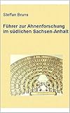 Führer zur Ahnenforschung im südlichen Sachsen-Anhalt: inkl. ausführlichen Register der Kirchenbücher der südlichen Kirchenprovinz Sachsen