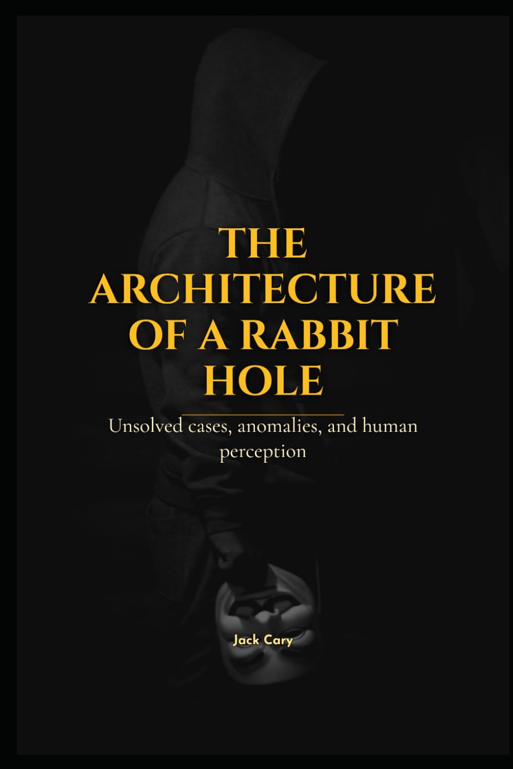 The Architecture Of A Rabbit Hole: Unsolved cases, Anomalies, and Human Perception