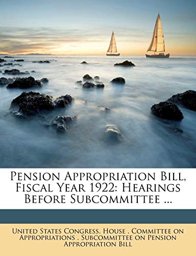 Pension Appropriation Bill, Fiscal Year 1922: Hearings Before Subcommittee ...