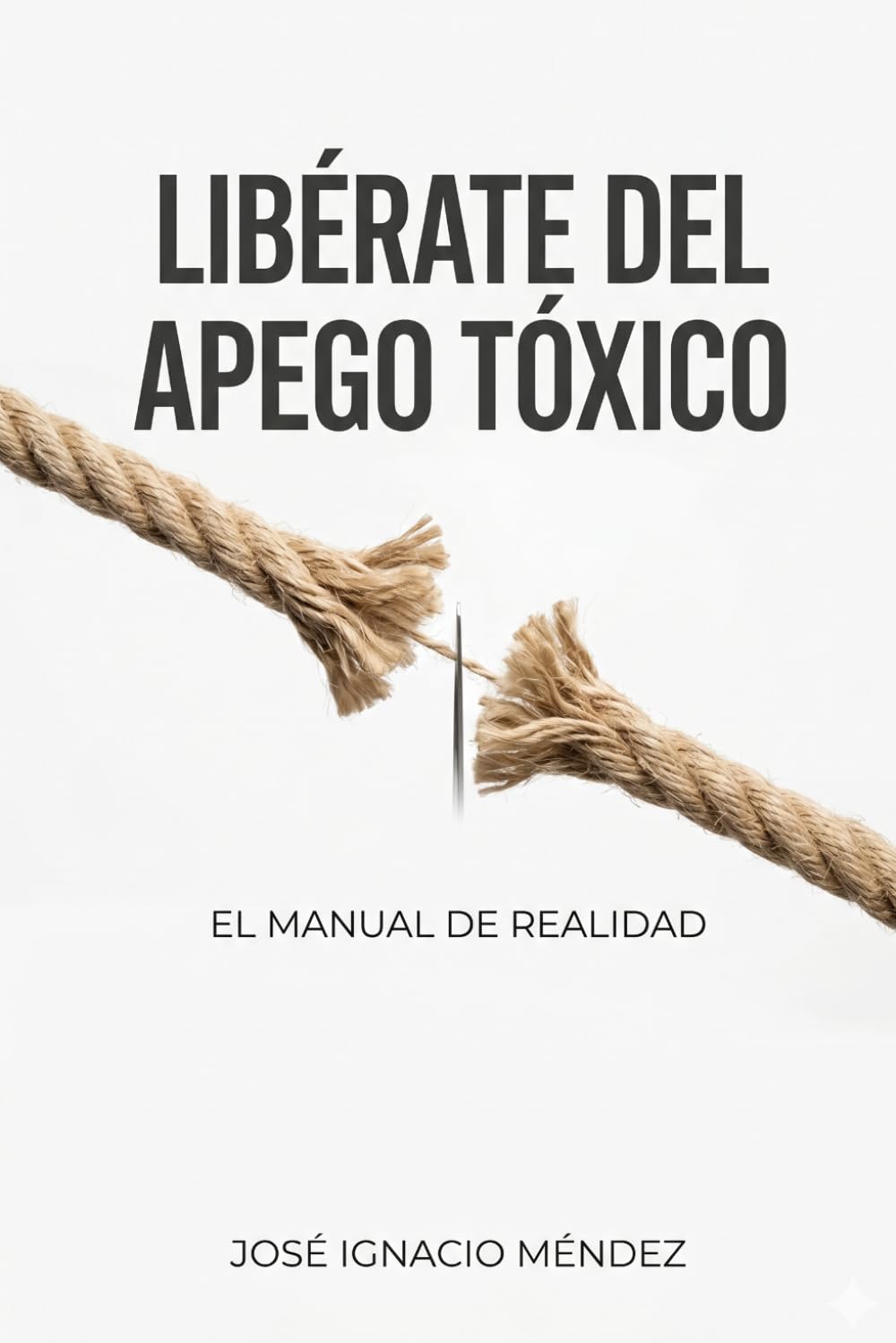 Libérate del Apego Tóxico: el Manual técnico de la realidad (Soluciones Prácticas para la Vida Moderna)