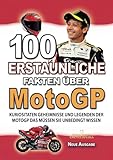 100 ERSTAUNLICHE FAKTEN ÜBER MotoGP: Kuriositaten Geheimnisse Und Legenden Der MotoGP Das Müssen Sie Unbedingt Wissen (ERSTAUNLICHE FAKTEN GESCHICHTEN UND KURIOSITÄTEN)