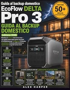 Guida al backup domestico EcoFlow DELTA Pro 3 (edizione 2026): Mantieni al sicuro tutta la tua casa – una guida passo dopo passo con piani di ... della batteria e sopravvivere ai guasti senza