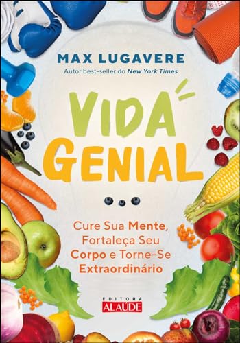 Vida Genial: Cure sua Mente, Fortaleça seu Corpo e Torne-se Extraordinário