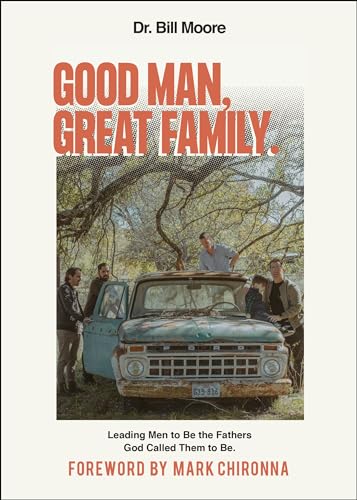 Good Man, Great Family: Leading Men to Be the Fathers God Called Them to Be