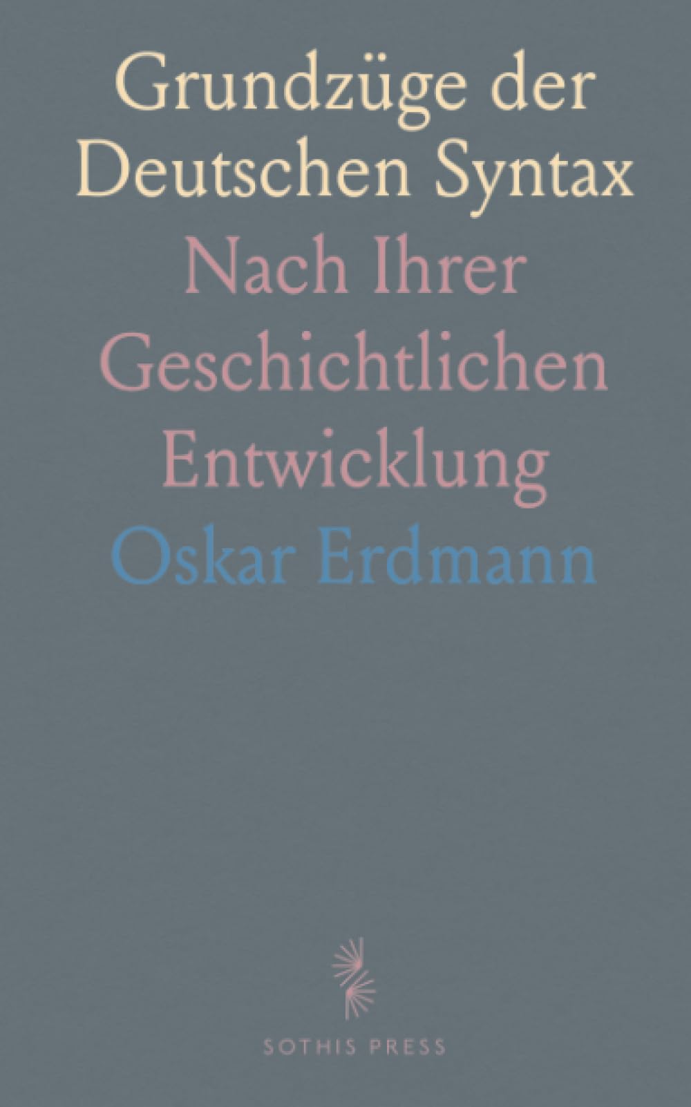 Grundzüge der Deutschen Syntax: Nach Ihrer Geschichtlichen Entwicklung