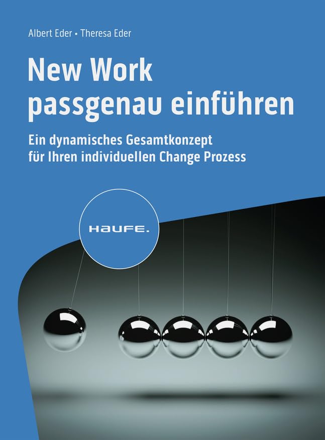 New Work passgenau einführen: Ein dynamisches Gesamtkonzept für Ihren individuellen Change Prozess (Haufe Fachbuch)