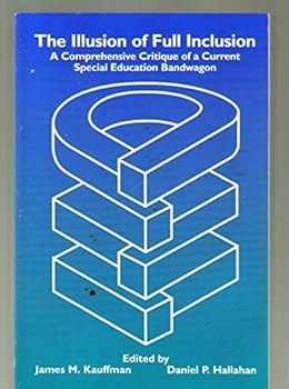 The Illusion of Full Inclusion: A Comprehensive Critique of a Current Special Education Bandwagon