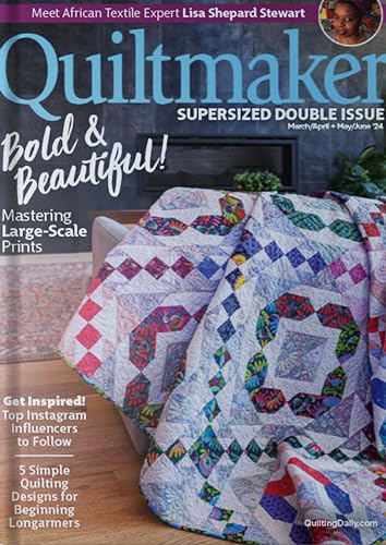 Quiltmaker – Supersized Double Issue | March/April/May/June 2024, Bold & Beautiful!