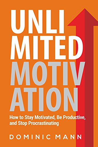 Unlimited Motivation: How to Stay Motivated, Be Productive, and Stop