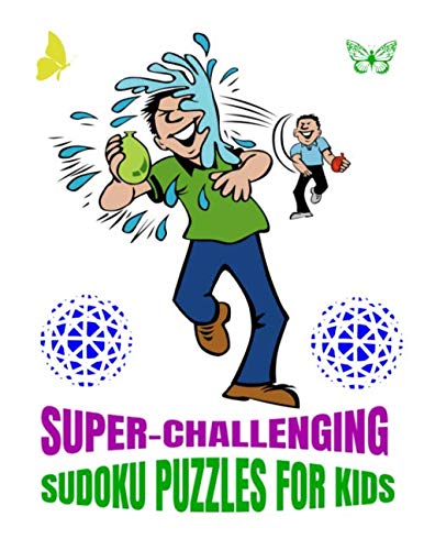 SUPER-CHALLENGING SUDOKU PUZZLES FOR KIDS: Brain-Twisting Sudoku Puzzles for Focus and Intelligence Kids Need for Optimal Learning (Sudoku Puzzles Book)