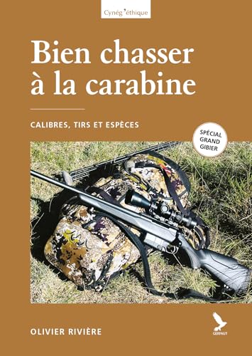 Bien chasser à la carabine: Calibres, tirs, espèces