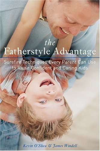 The Fatherstyle Advantage: Surefire Techniques Every Parent Can Use to Raise Confident and Caring Kids