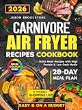 Carnivore Air Fryer Recipes Cookbook: Quick & Budget-Friendly Meat-Based Meals with High-Protein and Low-Carb Recipes, a 28-Day Meal Plan, Weekly Shopping Lists for a Healthy, Stress-Free Lifestyle