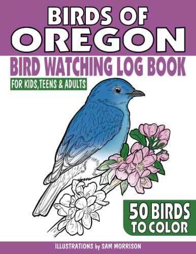 Birds of Oregon Bird Watching Log Book for Kids, Teens & Adults with 50 Birds to Color: A combination coloring book and log book featuring popular ... unique birds to identify, record and color