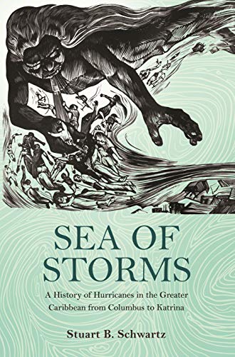 Sea of Storms: A History of Hurricanes in the Greater Caribbean from Columbus to Katrina (The Lawrence Stone Lectures Book 6)