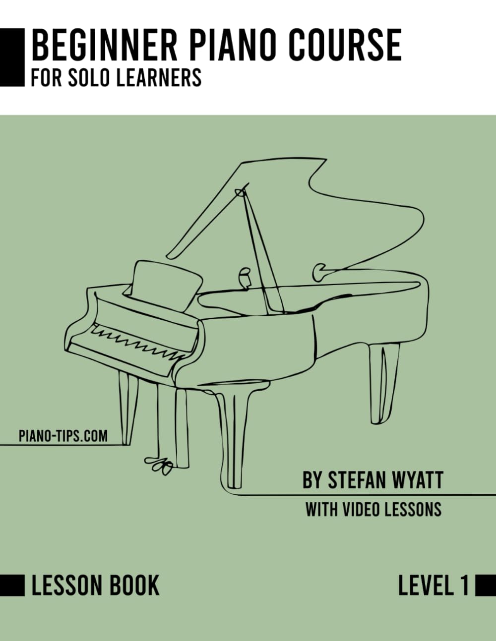Beginner Piano Course Level 1 by Stefan Wyatt (Beginner Piano Course for Solo Learners by Stefan Wyatt)