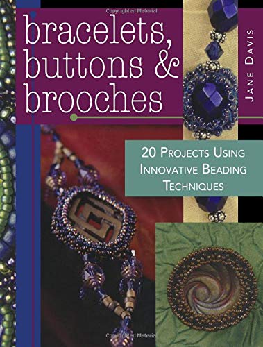 Bracelets, Buttons and Brooches: 20 Projects Using Innovative Beading Techniques
