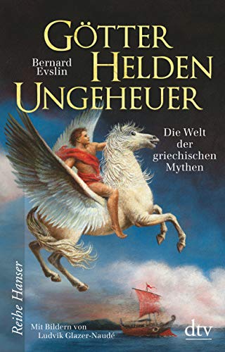 Götter, Helden, Ungeheuer: Die Welt der griechischen Mythen (Reihe Hanser) Götter, Helden, Ungeheuer: Die Welt der griechischen Mythen (Reihe Hanser)