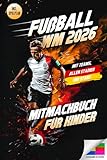 Fußball WM 2026 – Das große Mitmachbuch für Kinder: Mit Spielplänen zum Ausfüllen, spannenden Rätseln, Fakten zu Teams & Stars | Das perfekte Fußballbuch zur Weltmeisterschaft 2026