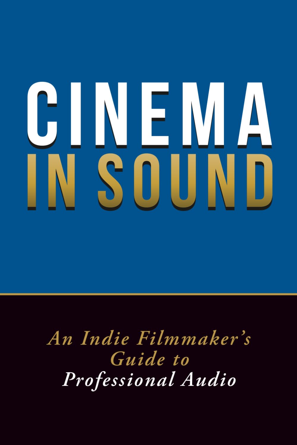 Cinema in Sound: An Indie Filmmaker's Guide to Professional Audio