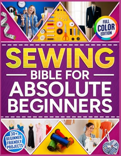 The Sewing Bible For Absolute Beginners: The Complete Fully Illustrated