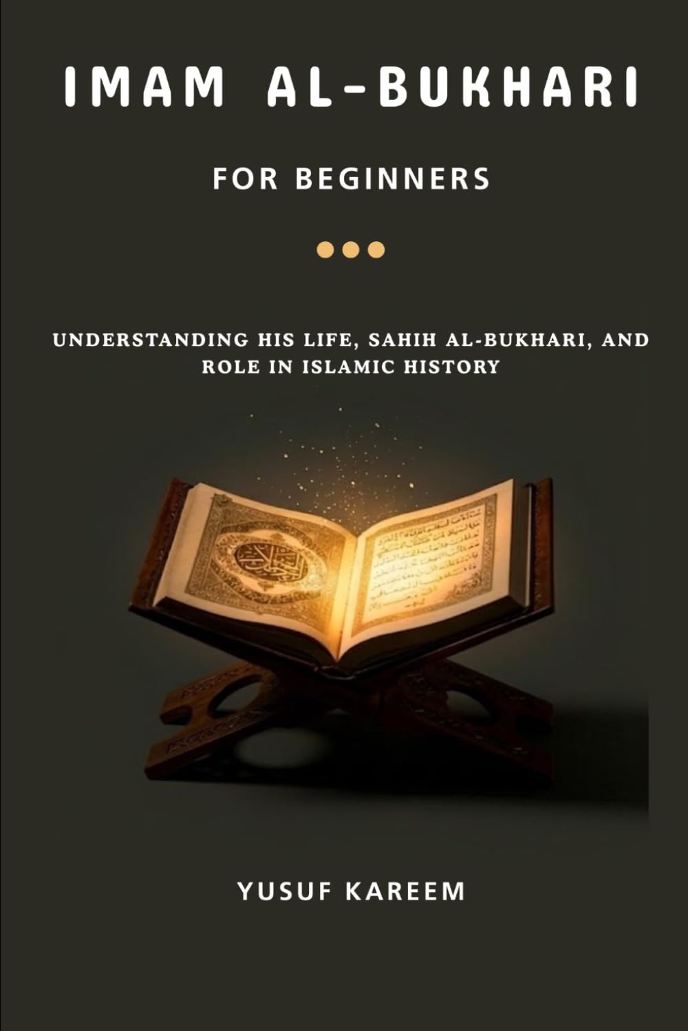 Imam al-Bukhari for Beginners: Understanding His Life, Sahih al-Bukhari, and Role in Islamic History
