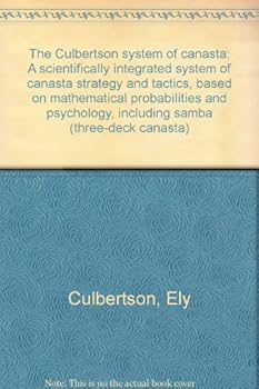 The Culbertson system of canasta: A scientifically integrated system of canasta strategy and tactics, based on mathematical probabilities and psychology, including samba