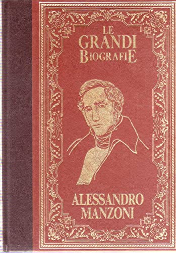 'Collana LE GRANDI BIOGRAFIE - LA VITA DI ALESSANDRO MANZONI. Lo scrittore geniale e l'uomo imprendibile'