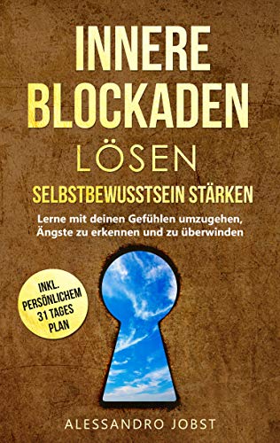 Innere Blockaden Losen Selbstbewusstsein Starken Lerne Mit Deinen Gefuhlen Umzugehen Angste Zu Erkennen Und Zu Uberwinden Ebook Jobst Alessandro Amazon De Kindle Shop