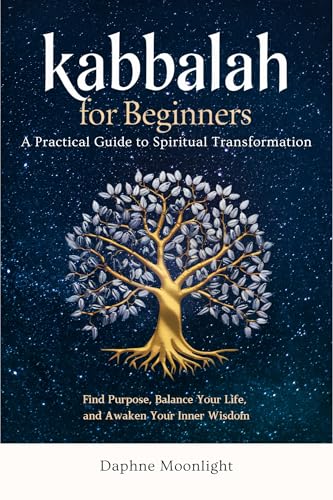 Kabbalah for Beginners: A Practical Guide to Spiritual Transformation: Find Purpose, Balance Your Life, and Awaken Your Inner Wisdom