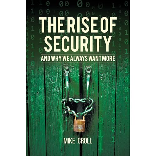 The Rise of Security and Why We Always Want More Audiobook By Mike Croll cover art