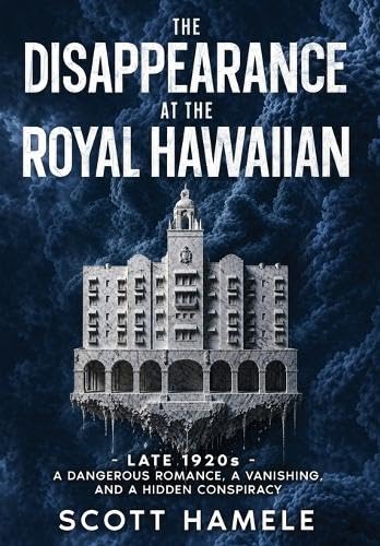 The Disappearance at The Royal Hawaiian: Late 1920s - A Dangerous Romance, a Vanishing, and a Hidden Conspiracy