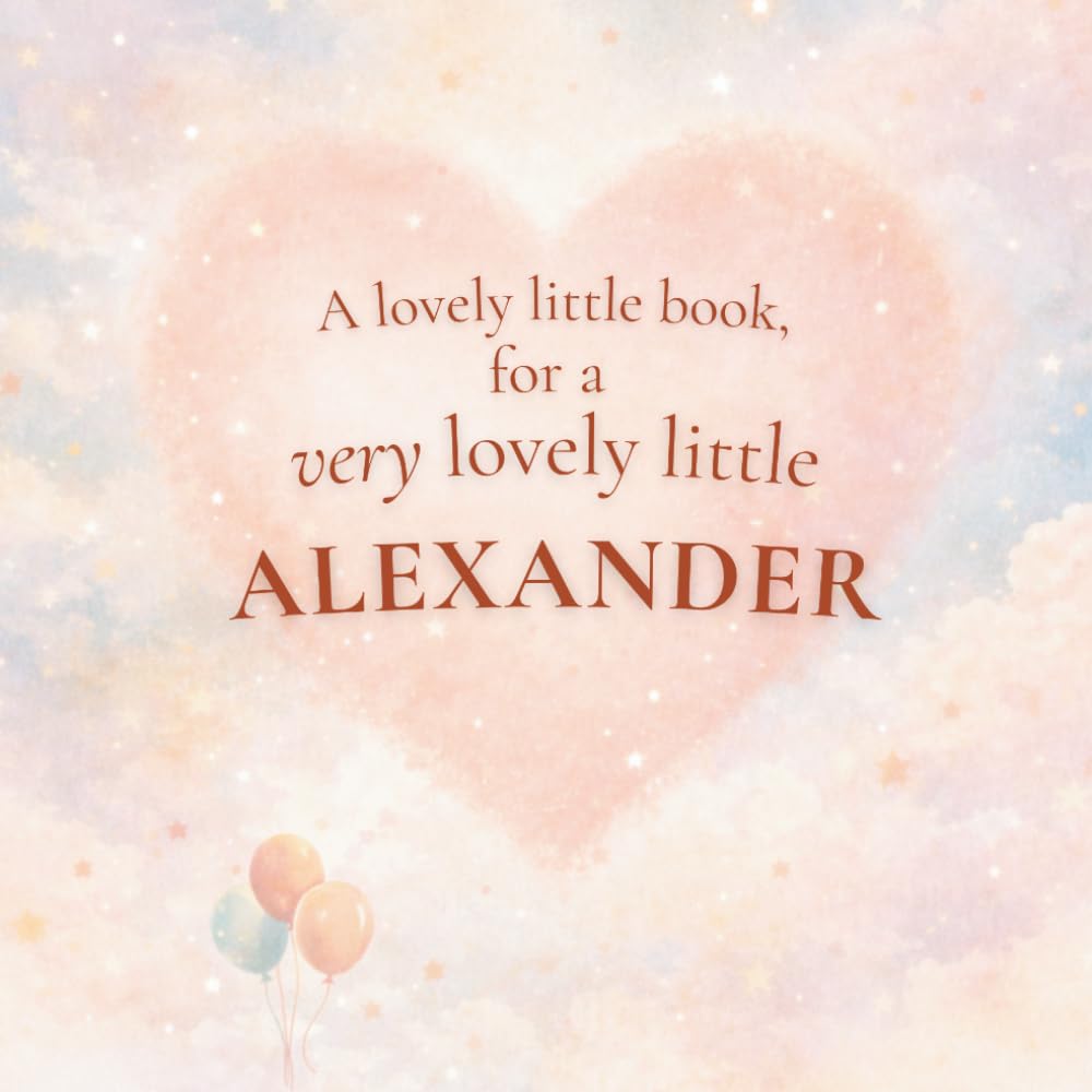 A Lovely Little Book, for a Very Lovely Little Alexander: A beautiful bedtime story to let Alexander know just how much you love him