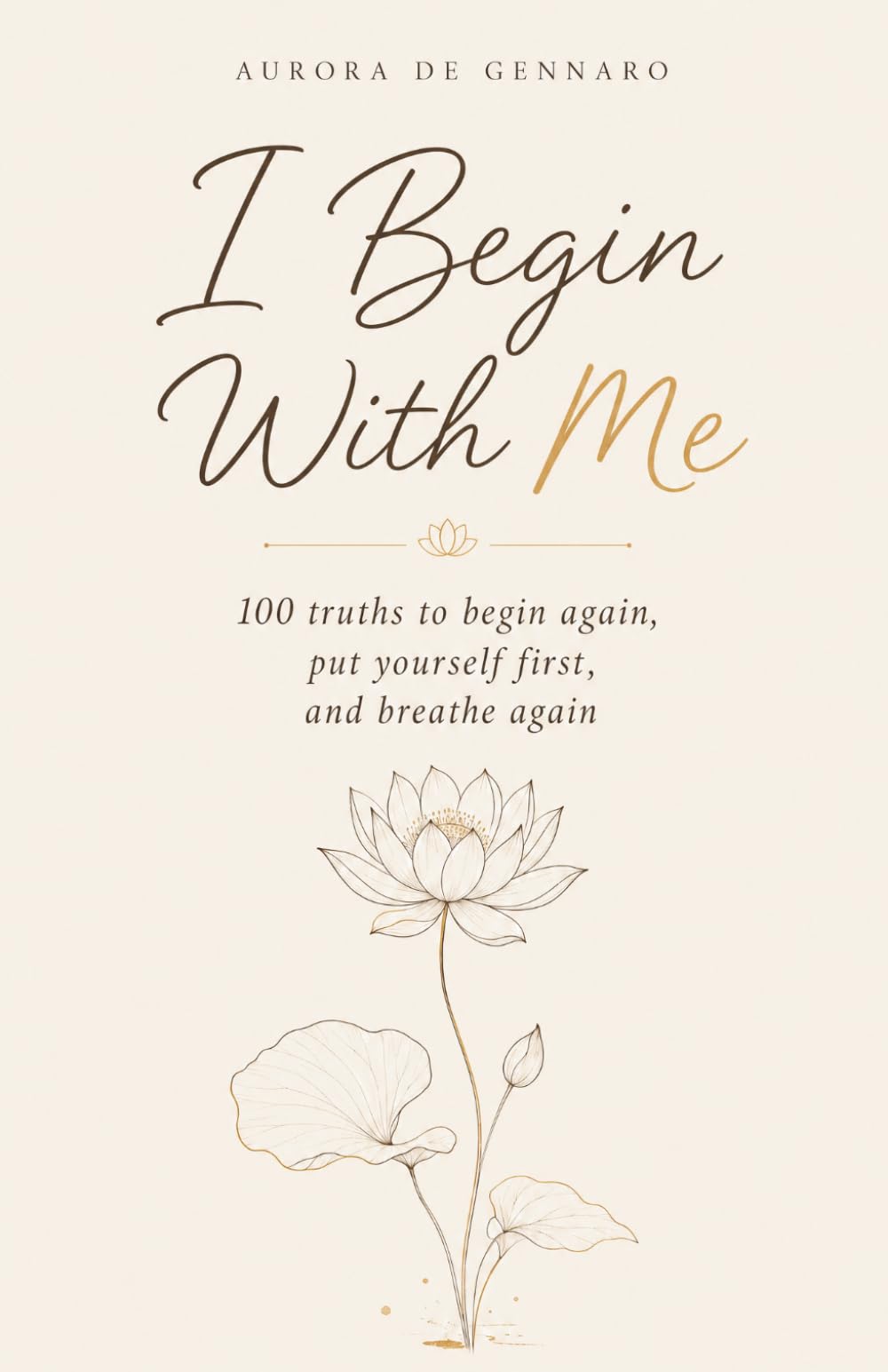I Begin With Me: 100 truths to begin again, put yourself first, and breathe again