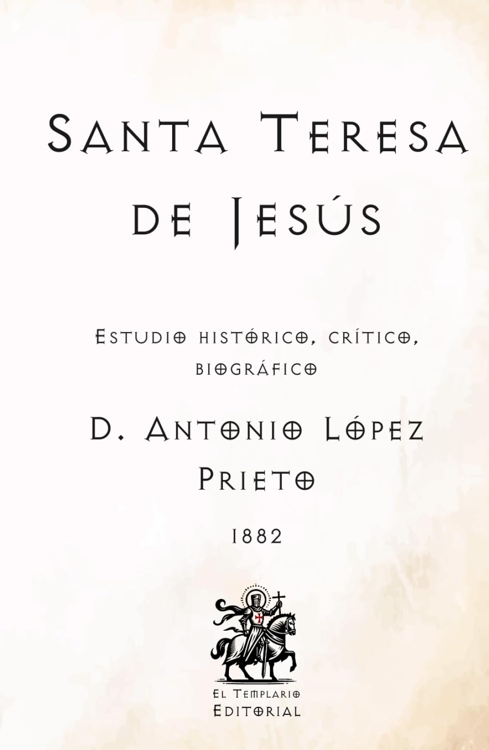 Santa Teresa de Jesús: Estudio histórico, crítico, biográfico (Facsímil de 1882) (Clásicos Católicos de El Templario Editorial)