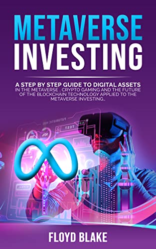 METAVERSE INVESTING: A step-by-step guide to digital assets in the Metaverse, crypto gaming and the future of the blockchain technology applied to the Metaverse investing