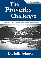 The Proverbs Challenge: A Guide to Learn and Apply the Wisdom of Proverbs 0692764690 Book Cover