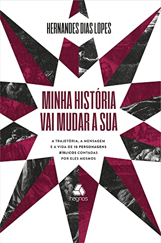 Minha história vai mudar a sua: a trajetória, a mensagem e a vida de 10 personagens bíblicos contadas por eles mesmos