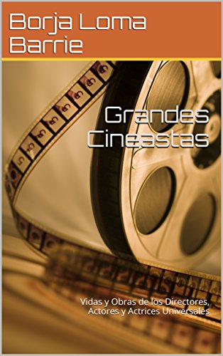 Grandes Cineastas: Vidas y Obras de los Directores, Actores y Actrices Universales