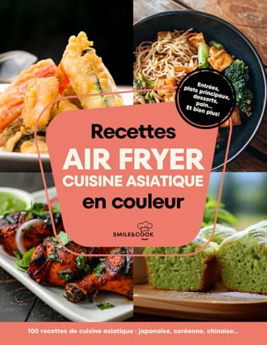 Recettes air fryer en français : cuisine asiatique: 100 recettes de cuisine asiatique: japonaise, chinoise, coréenne, thaïlandaise, vietnamienne, indienne…