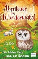 Abenteuer im Wunderwald - Die kleine Eule und das Einhorn: Kinderbuch für Mädchen und Jungen ab 7 Jahren, magische Abenteuergeschichte, mit Leserätsel zum Ausfüllen 3741525820 Book Cover