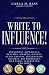 Write to Influence!: Personnel Appraisals, Resumes, Awards, Grants, Scholarships, Internships, Reports, Bid Proposals, Web Pages, Marketing, and More
