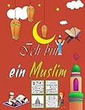 Ich bin ein Muslim: Ein Malbuch für muslimische Kinder, das viele nützliche und interessante islamische Bilder enthält (Moscheen, geometrische Formen, ... islamischer Kleidung, Teppiche, Ramadan ...