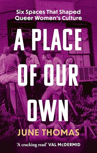 A Place of Our Own: Six Spaces that Shaped Queer Women's Culture - 'A cracking read' (Val McDermid) (English Edition)