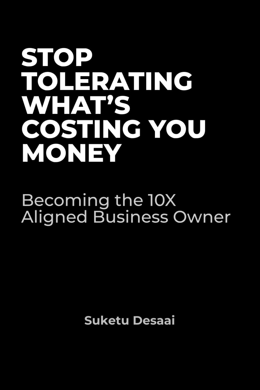 STOP TOLERATING WHAT’S COSTING YOU MONEY: Becoming the 10X Aligned Business Owner