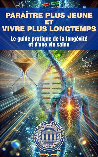 Paraître plus jeune et Vivre plus longtemps: Le guide pratique de...