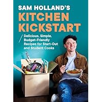 Sam Holland’s Kitchen Kickstart: Delicious, Simple, Budget-Friendly Recipes For Beginner and Student Cooks