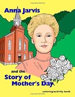 Anna Jarvis and the Story of Mother's Day 1461060737 Book Cover