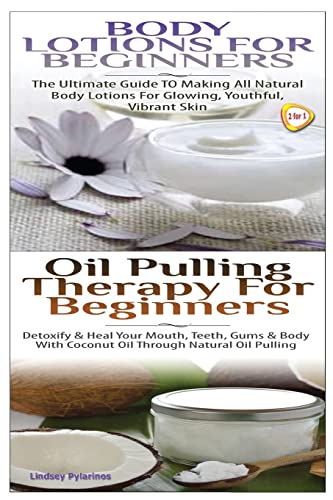 Body Lotions For Beginners & Oil Pulling Therapy For Beginners (Essential Oils Box Set)